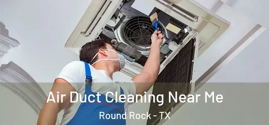  Air Duct Cleaning Near Me Round Rock - TX