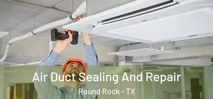  Air Duct Sealing And Repair Round Rock - TX