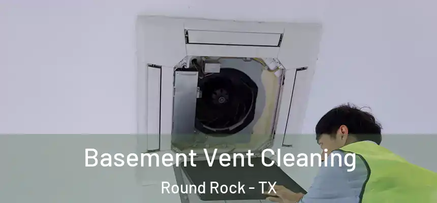  Basement Vent Cleaning Round Rock - TX