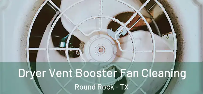 Dryer Vent Booster Fan Cleaning Round Rock - TX