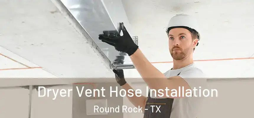  Dryer Vent Hose Installation Round Rock - TX