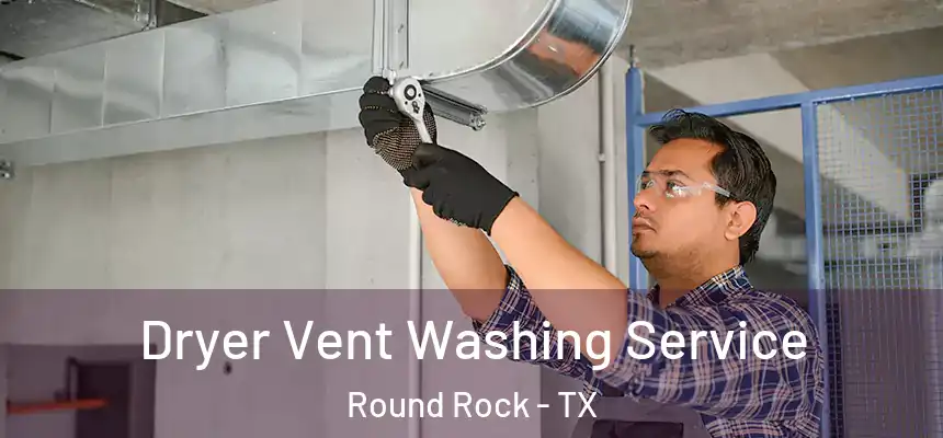 Dryer Vent Washing Service Round Rock - TX