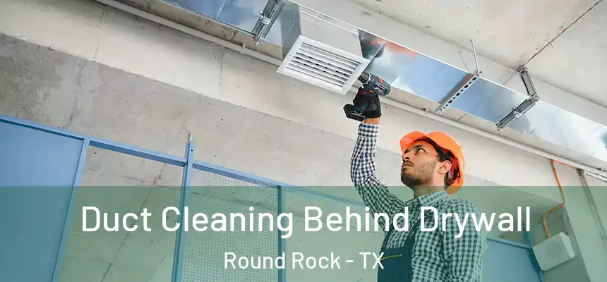  Duct Cleaning Behind Drywall Round Rock - TX