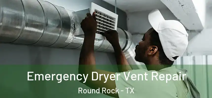 Emergency Dryer Vent Repair Round Rock - TX