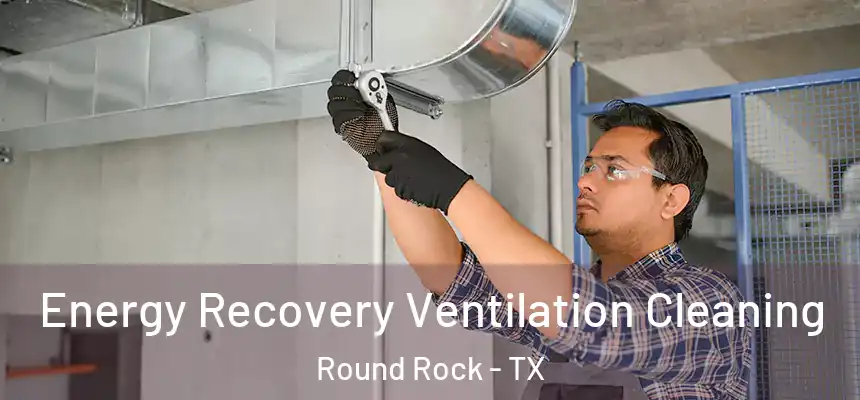 Energy Recovery Ventilation Cleaning Round Rock - TX