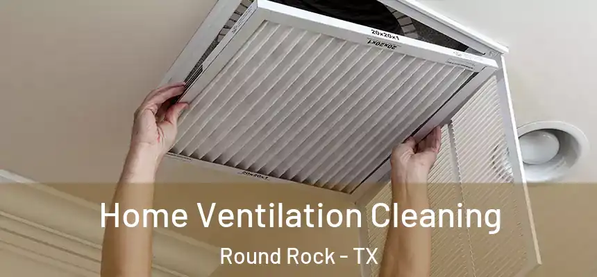  Home Ventilation Cleaning Round Rock - TX