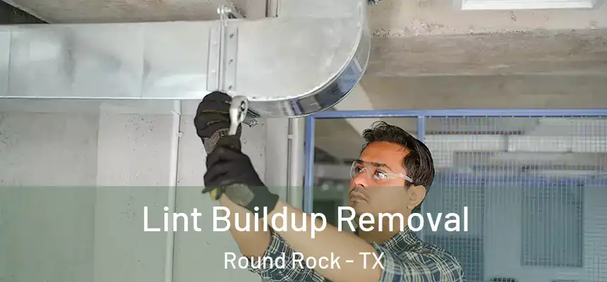  Lint Buildup Removal Round Rock - TX
