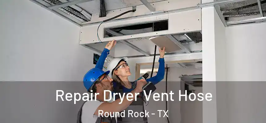 Repair Dryer Vent Hose Round Rock - TX