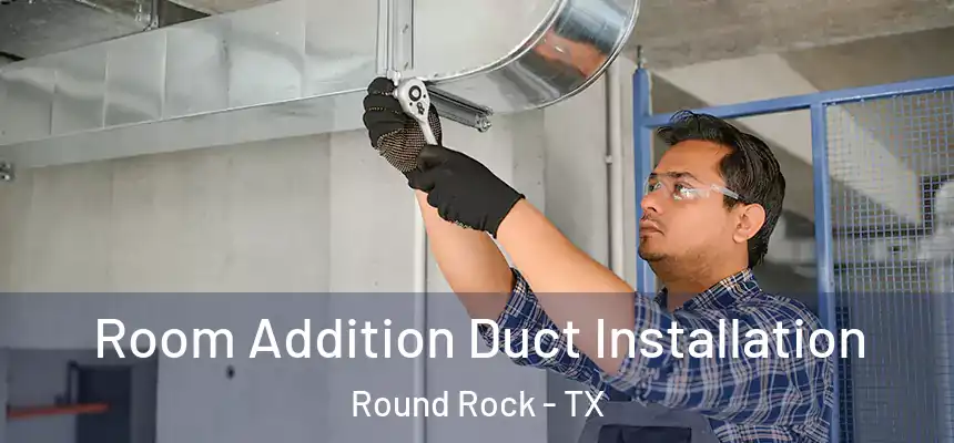  Room Addition Duct Installation Round Rock - TX