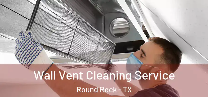  Wall Vent Cleaning Service Round Rock - TX